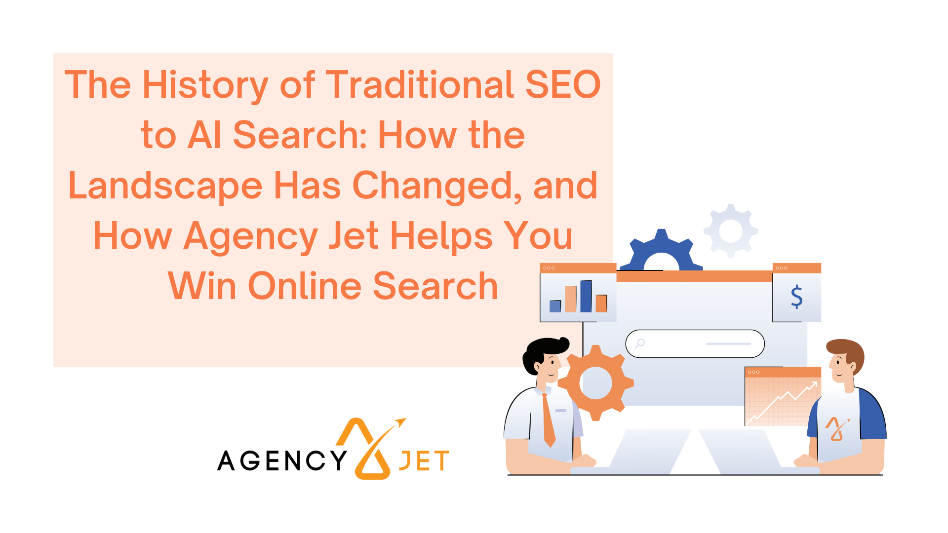 The History of Traditional SEO to AI Search: How the Landscape Has Changed, and How Agency Jet Helps You Win Online Search